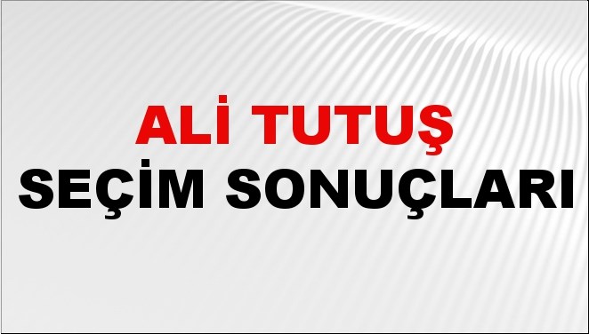 Ali Tutuş Seçim Sonuçları 2024 Canlı: 31 Mart 2024 Türkiye Ali Tutuş Yerel Seçim Sonucu ve İlçe İlçe YSK Oy Sonuçları Son Dakika