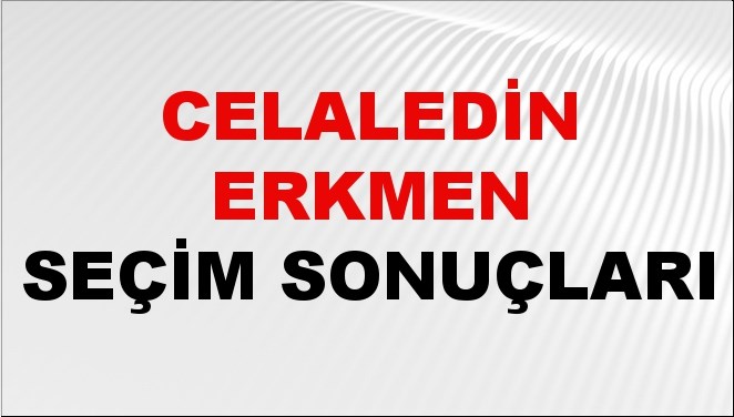 Celaledin Erkmen Seçim Sonuçları 2024 Canlı: 31 Mart 2024 Türkiye Celaledin Erkmen Yerel Seçim Sonucu ve İlçe İlçe YSK Oy Sonuçları Son Dakika