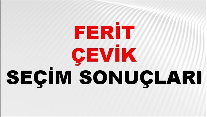Ferit Çevik Seçim Sonuçları 2024 Canlı: 31 Mart 2024 Türkiye Ferit Çevik Yerel Seçim Sonucu ve İlçe İlçe YSK Oy Sonuçları Son Dakika