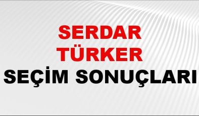 Serdar Türker Seçim Sonuçları 2024 Canlı: 31 Mart 2024 Türkiye Serdar Türker Yerel Seçim Sonucu ve İlçe İlçe YSK Oy Sonuçları Son Dakika