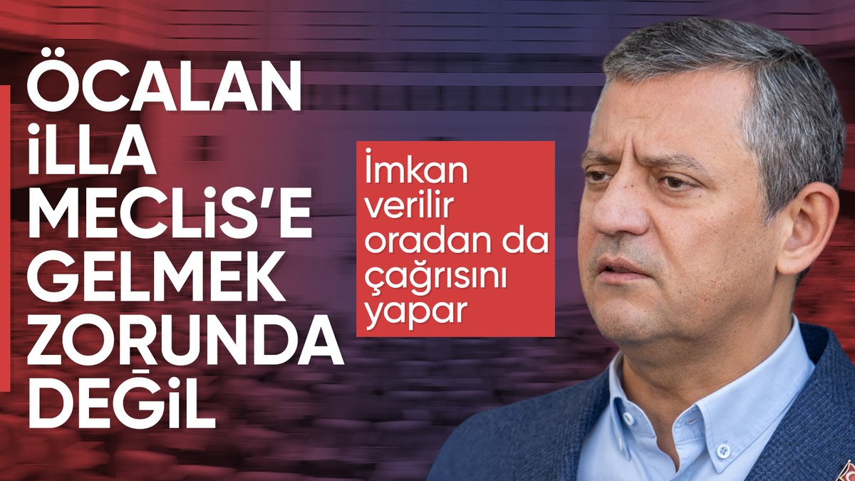 Özgür Özel’den Öcalan açıklaması: Meclis’e gelmek zorunda değil